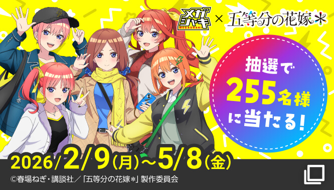 「メガシャキ×五等分の花嫁＊」　抽選で255名様に当たる！　2026/2/9(月)〜5/8(金)　&copy;春場ねぎ・講談社／「五等分の花嫁*」製作委員会
