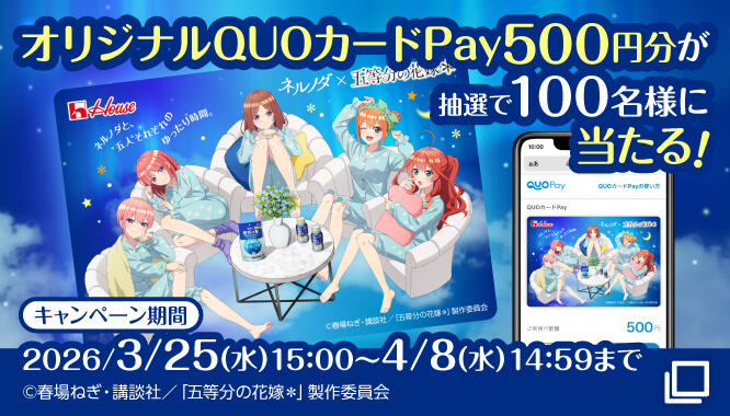 オリジナルQUOカードPay500円分が抽選で100名様に当たる! キャンペーン期間 2026/3/25(水)15:00〜4/8(水)14:59まで　&copy;春場ねぎ・講談社／「五等分の花嫁*」製作委員会
