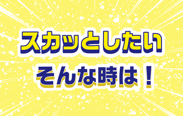 スカッとしたい そんな時は！